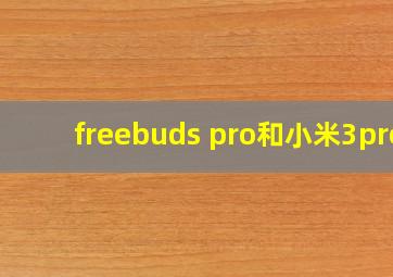 freebuds pro和小米3pro